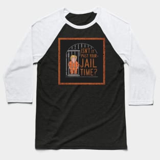 isn't it past your jail time trump Baseball T-Shirt